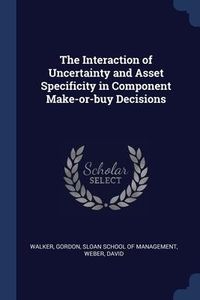 Produktbild: The Interaction of Uncertainty and Asset Specificity in Component Make-or-buy Decisions