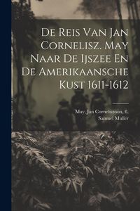 Produktbild: De Reis Van Jan Cornelisz. May Naar De Ijszee En De Amerikaansche Kust 1611-1612