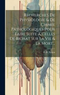 Produktbild: Recherches De Physiologie & De Chimie Pathologiques Pour Faire Suite &Agrave; Celles De Bichat Sur La Vie & La Mort...