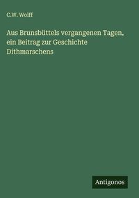 Produktbild: Aus Brunsb&uuml;ttels vergangenen Tagen, ein Beitrag zur Geschichte Dithmarschens