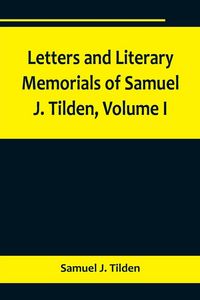 Produktbild: Letters and Literary Memorials of Samuel J. Tilden, Volume I