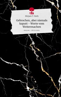Produktbild: Gebrochen, aber niemals kaputt - Worte vom Weitermachen. Life is a Story - story.one