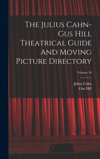 Produktbild: The Julius Cahn-gus Hill Theatrical Guide And Moving Picture Directory; Volume 10
