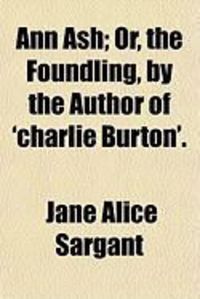 Produktbild: Ann Ash; Or, the Foundling, by the Author of 'Charlie Burton'.