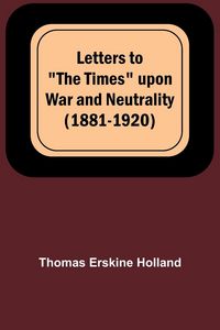 Produktbild: Letters to "The Times" upon War and Neutrality (1881-1920)