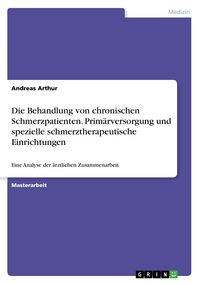 Produktbild: Die Behandlung von chronischen Schmerzpatienten. Prim&auml;rversorgung und spezielle schmerztherapeutische Einrichtungen