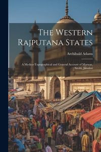 Produktbild: The Western Rajputana States; a Medico-topographical and General Account of Marwar, Sirohi, Jaisalmi
