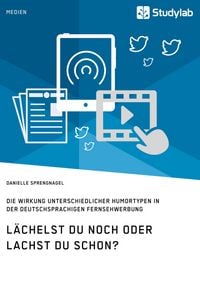 Produktbild: L&auml;chelst du noch oder lachst du schon? Die Wirkung unterschiedlicher Humortypen in der deutschsprachigen Fernsehwerbung