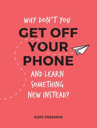 Produktbild: Why Don't You Get Off Your Phone and Learn Something New Instead?