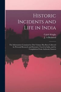 Produktbild: Historic Incidents and Life in India: the Information Contained in This Volume Has Been Collected by Personal Research and Extensive Travel in India,