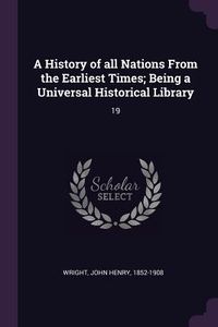 Produktbild: A History of all Nations From the Earliest Times; Being a Universal Historical Library