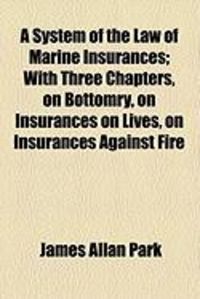 Produktbild: A System of the Law of Marine Insurances; With Three Chapters, on Bottomry, on Insurances on Lives, on Insurances Against Fire