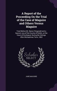 Produktbild: A Report of the Proceeding On the Trial of the Case of Maguire and Others Versus Maguire