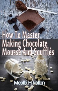 Produktbild: How To Master Making Chocolate Mousse And Souffl&eacute;s