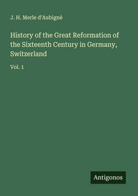 Produktbild: History of the Great Reformation of the Sixteenth Century in Germany, Switzerland