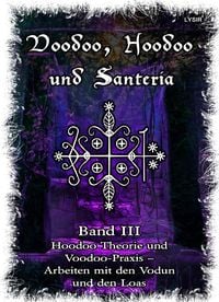 Produktbild: Voodoo, Hoodoo & Santer&iacute;a - Band 3 Hoodoo Theorie und Voodoo-Praxis - Arbeiten mit den Vodun und den Loas