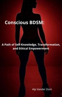 Produktbild: Conscious BDSM: A Path of Self-Knowledge, Transformation, and Ethical Empowerment
