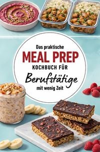 Produktbild: Das praktische Meal Prep Kochbuch f&uuml;r Berufst&auml;tige mit wenig Zeit: