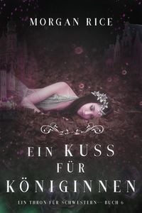 Produktbild: Ein Kuss f&uuml;r K&ouml;niginnen (Ein Thron f&uuml;r Schwestern - Buch Sechs)
