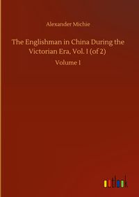 Produktbild: The Englishman in China During the Victorian Era, Vol. I (of 2)