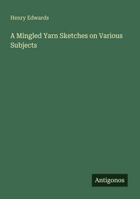 Produktbild: A Mingled Yarn Sketches on Various Subjects