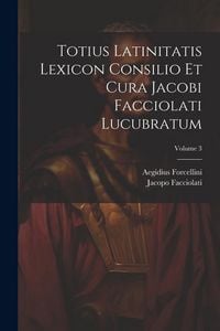 Produktbild: Totius Latinitatis Lexicon Consilio Et Cura Jacobi Facciolati Lucubratum; Volume 3