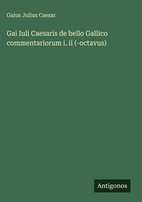 Produktbild: Gai Iuli Caesaris de bello Gallico commentariorum i. ii (-octavus)