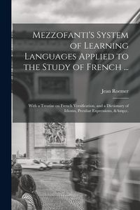 Produktbild: Mezzofanti's System of Learning Languages Applied to the Study of French ...: With a Treatise on French Versification, and a Dictionary of Idioms, Pec