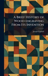 Produktbild: A Brief History of Wood-engraving From Its Invention