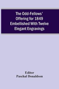 Produktbild: The Odd-Fellows' Offering For 1849 Embellished With Twelve Elegant Engravings