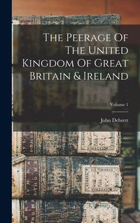 Produktbild: The Peerage Of The United Kingdom Of Great Britain & Ireland; Volume 1