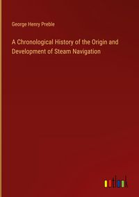 Produktbild: A Chronological History of the Origin and Development of Steam Navigation