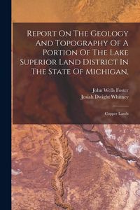 Produktbild: Report On The Geology And Topography Of A Portion Of The Lake Superior Land District In The State Of Michigan,: Copper Lands