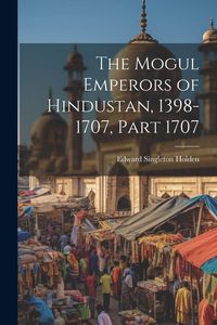 Produktbild: The Mogul Emperors of Hindustan, 1398-1707, Part 1707