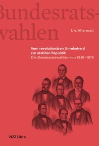 Produktbild: Die Bundesratswahlen. Vom Unruheherd zur stabilen Republik