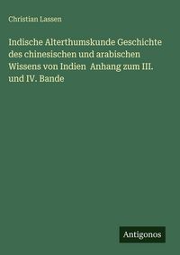 Produktbild: Indische Alterthumskunde Geschichte des chinesischen und arabischen Wissens von Indien Anhang zum III. und IV. Bande