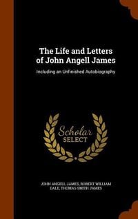 Produktbild: The Life and Letters of John Angell James: Including an Unfinished Autobiography