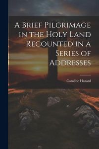 Produktbild: A Brief Pilgrimage in the Holy Land Recounted in a Series of Addresses