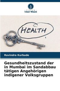 Produktbild: Gesundheitszustand der in Mumbai im Sandabbau t&auml;tigen Angeh&ouml;rigen indigener Volksgruppen