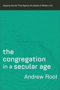 Produktbild: The Congregation in a Secular Age - Keeping Sacred Time against the Speed of Modern Life