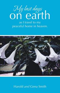 Produktbild: My last days on earth, as I travel to my peaceful home in heaven.
