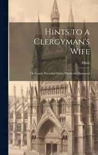 Produktbild: Hints to a Clergyman's Wife: Or Female Parochial Duties Practically Illustrated