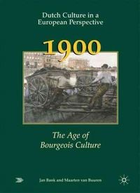 Produktbild: Dutch Culture in a European Perspective 3: 1900: The Age of Bourgeois Culture