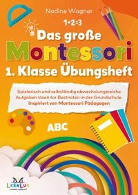 Produktbild: Das gro&szlig;e Montessori 1. Klasse &Uuml;bungsheft - Spielerisch und selbstst&auml;ndig abwechslungsreiche Aufgaben l&ouml;sen f&uuml;r Bestnoten in der Grundschule.