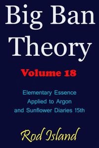 Produktbild: Big Ban Theory: Elementary Essence Applied to Argon and Sunflower Diaries 15th, Volume 18