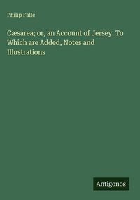 Produktbild: C&aelig;sarea; or, an Account of Jersey. To Which are Added, Notes and Illustrations