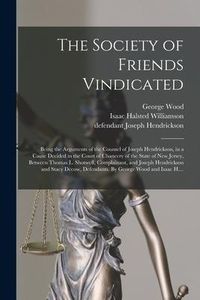 Produktbild: The Society of Friends Vindicated: Being the Arguments of the Counsel of Joseph Hendrickson, in a Cause Decided in the Court of Chancery of the State