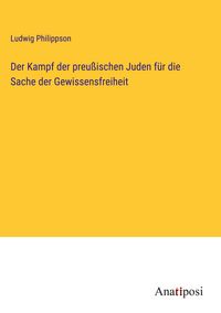 Produktbild: Der Kampf der preu&szlig;ischen Juden f&uuml;r die Sache der Gewissensfreiheit