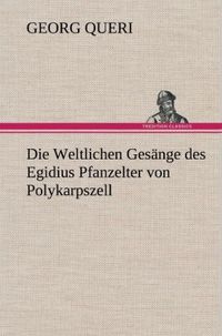 Bild vom Artikel Die Weltlichen Gesänge des Egidius Pfanzelter von Polykarpszell vom Autor Georg Queri