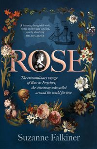 Produktbild: Rose: The extraordinary story of Rose de Freycinet: wife, stowaway and the first woman to record her voyage around the world